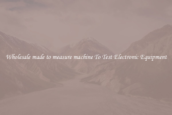Wholesale made to measure machine To Test Electronic Equipment