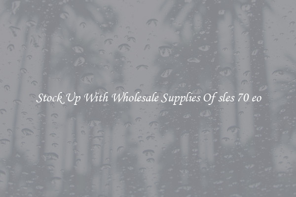 Stock Up With Wholesale Supplies Of sles 70 eo