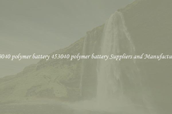 453040 polymer battery 453040 polymer battery Suppliers and Manufacturers