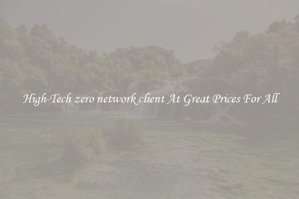 High-Tech zero network client At Great Prices For All