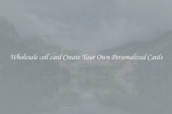 Wholesale ceil card Create Your Own Personalized Cards