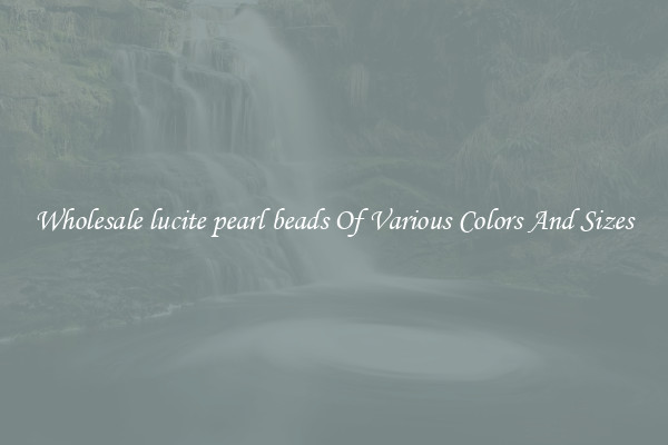 Wholesale lucite pearl beads Of Various Colors And Sizes