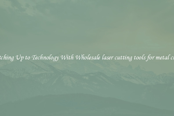 Matching Up to Technology With Wholesale laser cutting tools for metal crafts