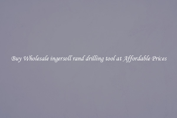 Buy Wholesale ingersoll rand drilling tool at Affordable Prices