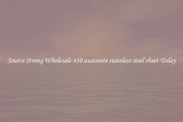 Source Strong Wholesale 430 austenite stainless steel sheet Today