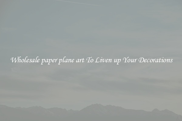 Wholesale paper plane art To Liven up Your Decorations