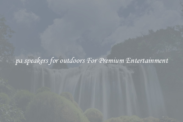 pa speakers for outdoors For Premium Entertainment