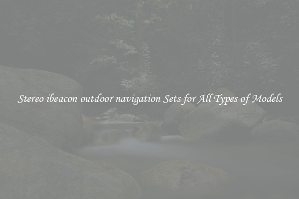 Stereo ibeacon outdoor navigation Sets for All Types of Models
