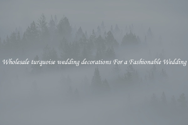 Wholesale turquoise wedding decorations For a Fashionable Wedding