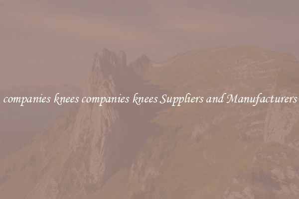 companies knees companies knees Suppliers and Manufacturers