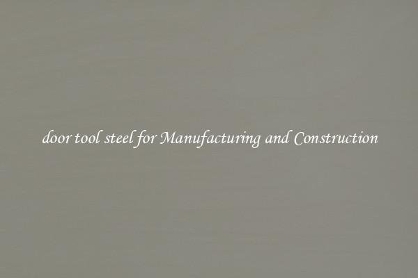 door tool steel for Manufacturing and Construction