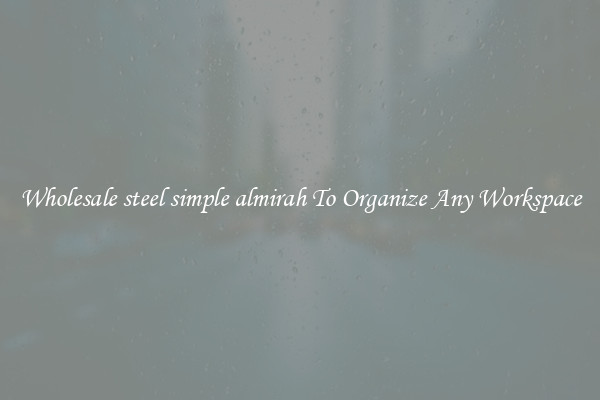 Wholesale steel simple almirah To Organize Any Workspace