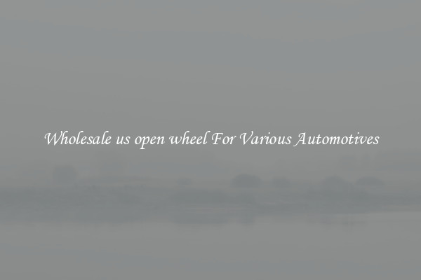Wholesale us open wheel For Various Automotives