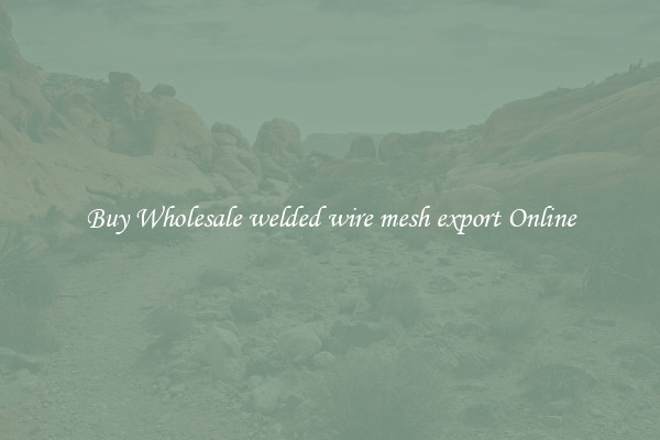 Buy Wholesale welded wire mesh export Online