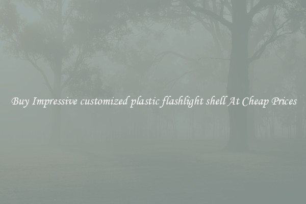 Buy Impressive customized plastic flashlight shell At Cheap Prices