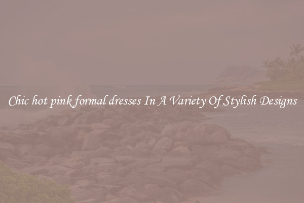 Chic hot pink formal dresses In A Variety Of Stylish Designs