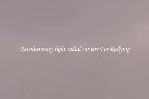 Revolutionary light radial car tire For Rallying