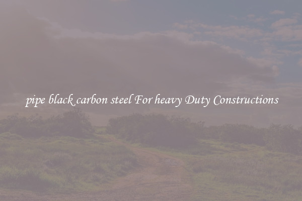 pipe black carbon steel For heavy Duty Constructions