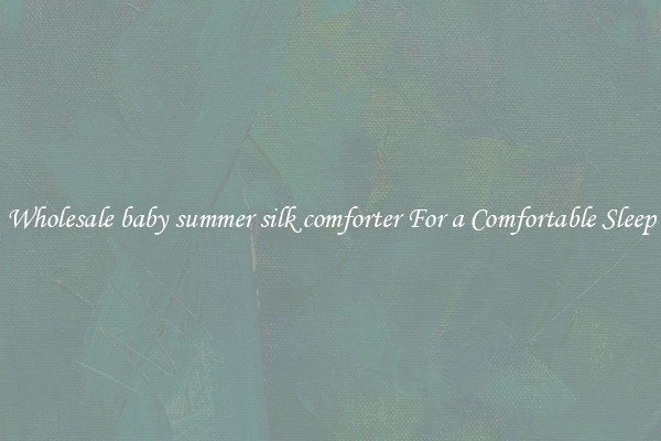 Wholesale baby summer silk comforter For a Comfortable Sleep