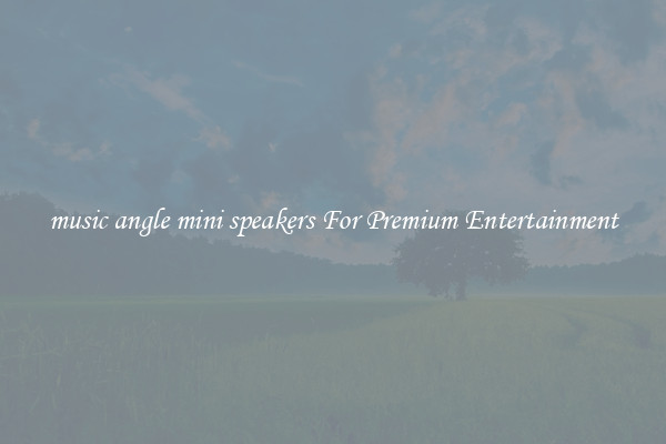 music angle mini speakers For Premium Entertainment