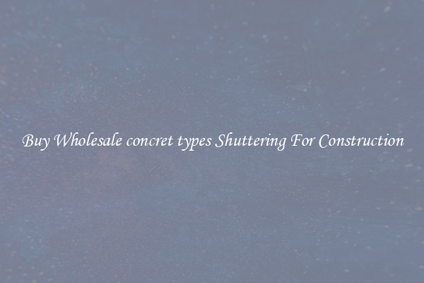 Buy Wholesale concret types Shuttering For Construction