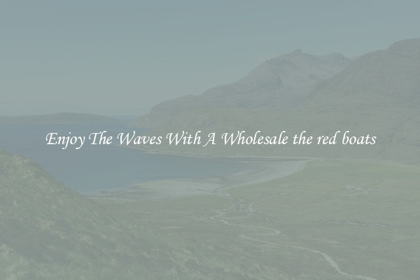 Enjoy The Waves With A Wholesale the red boats